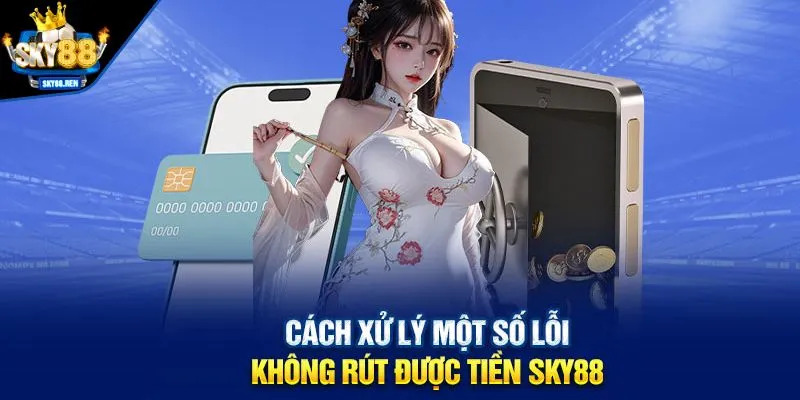 Tìm hiểu lỗi và cách khắc phục khi rút thưởng không thành tại Sky88