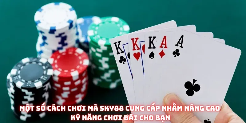Một số cách chơi mà Sky88 cung cấp nhằm nâng cao kỹ năng chơi bài cho bạn