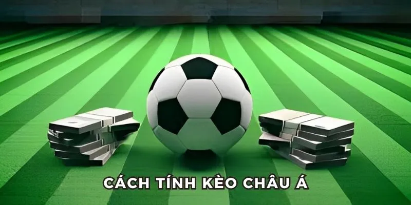 Cách tính thưởng trong kèo bóng đá châu Á