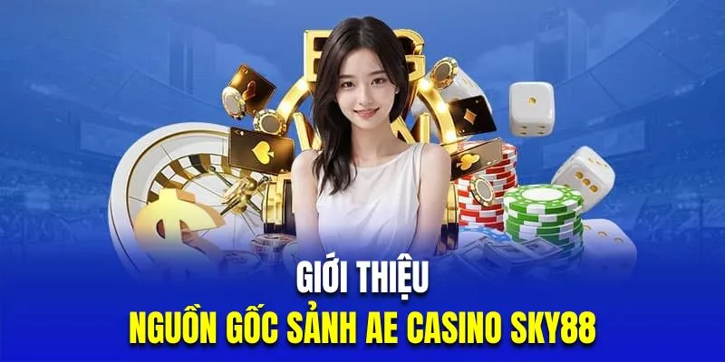 Nguồn gốc phát triển sân chơi AE casino Sky88 thú vị