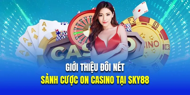 Giới thiệu đôi nét về sảnh cược ON casino tại Sky88