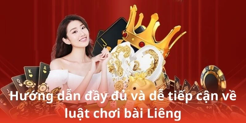 Hướng dẫn đầy đủ và dễ tiếp cận về luật chơi bài Liêng