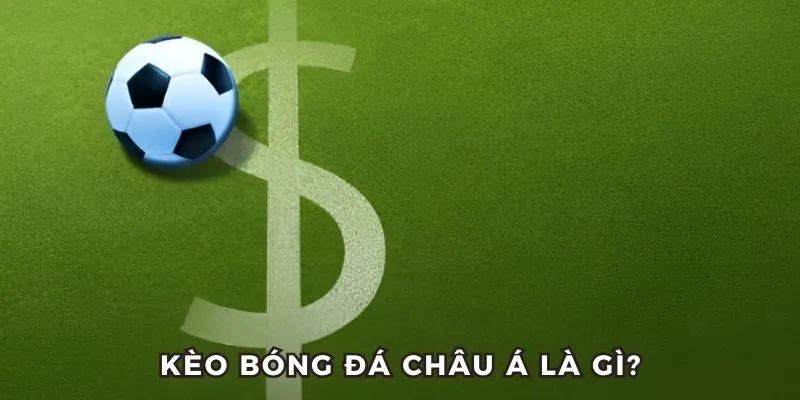Giải thích khái niệm kèo bóng đá châu Á
