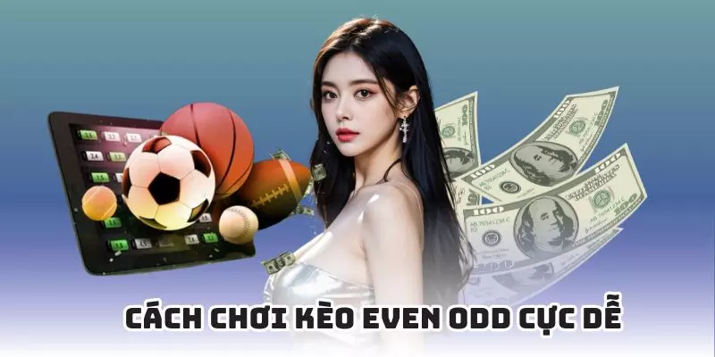 Cách cược kèo chẵn lẻ cực chuẩn từ chuyên gia