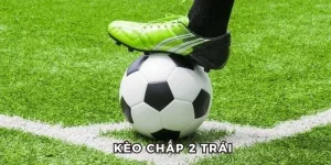 kèo chấp 2 trái