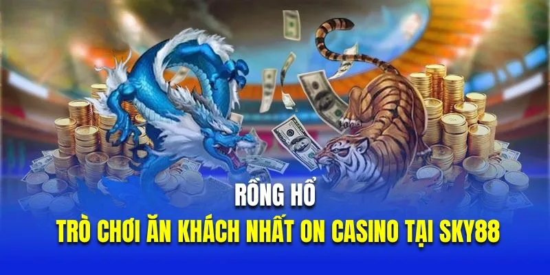 Rồng hổ là trò chơi cá cược ăn khách nhất ON casino tại Sky88