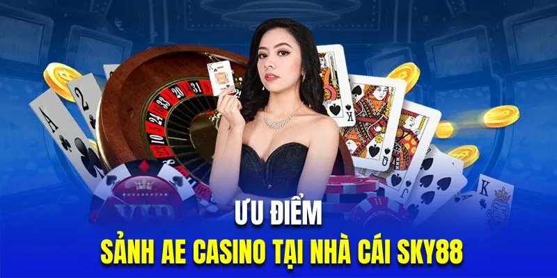 Những ưu điểm nổi bật của sảnh chơi AE casino